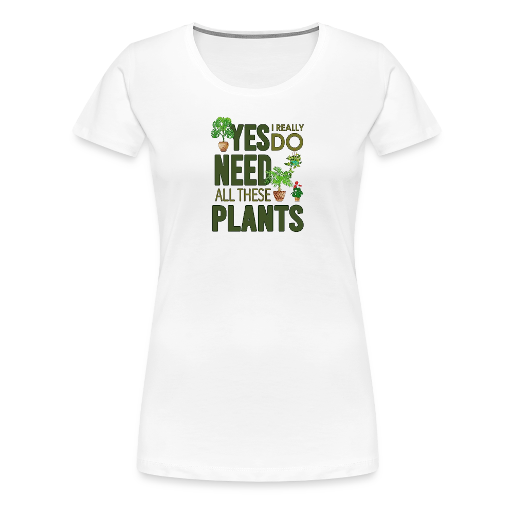 'Yes I really do need all these plants' - Women’s Premium T-Shirt