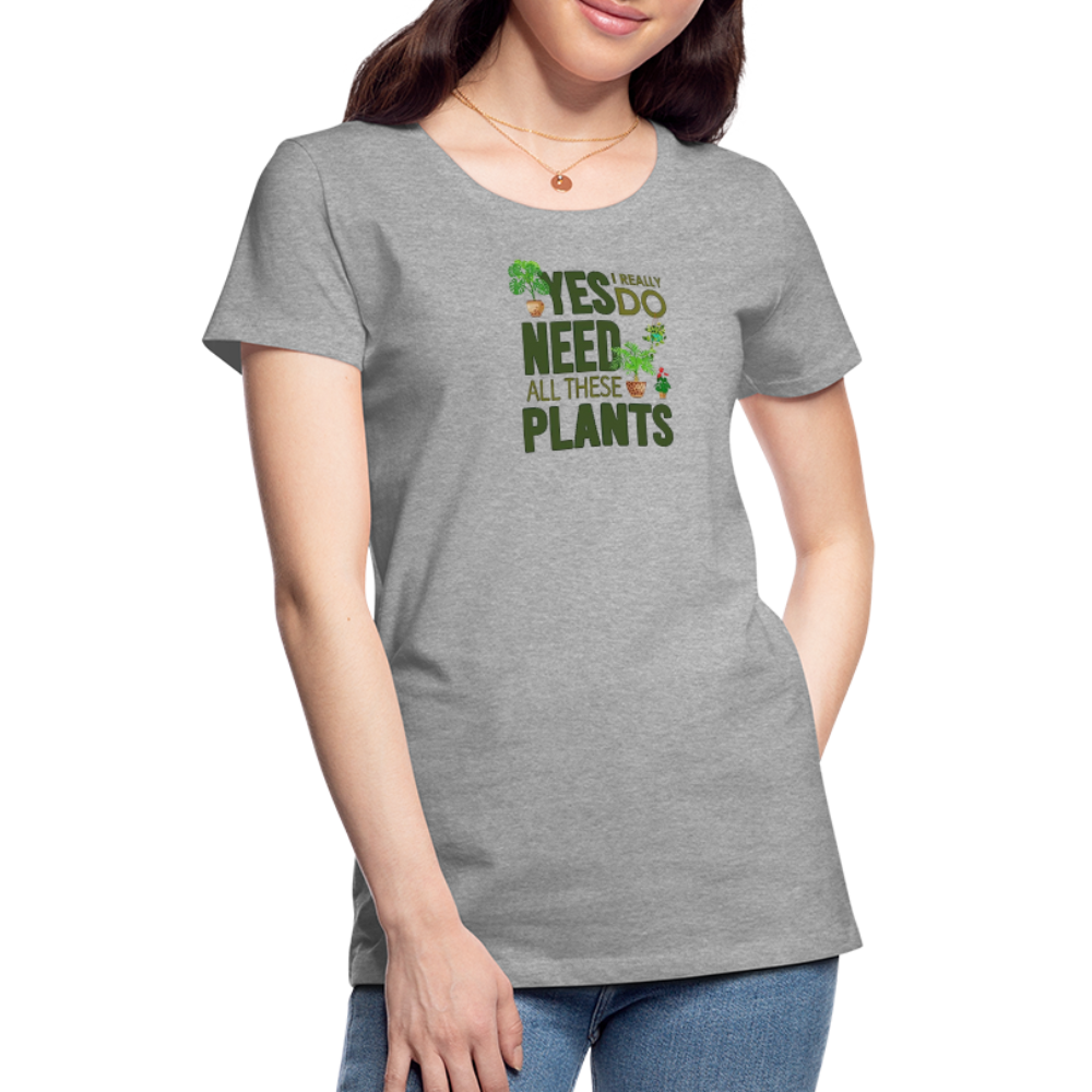'Yes I really do need all these plants' - Women’s Premium T-Shirt