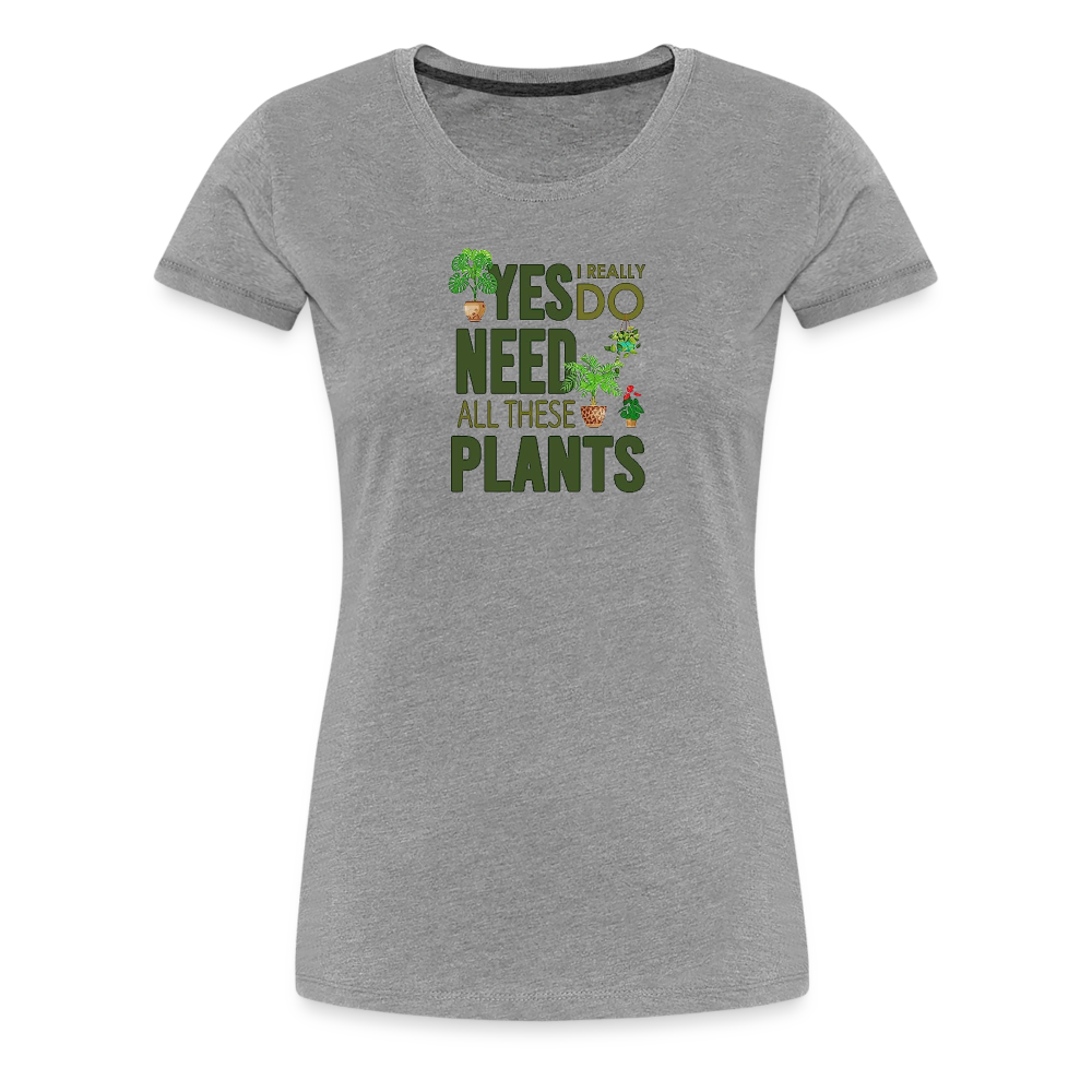 'Yes I really do need all these plants' - Women’s Premium T-Shirt