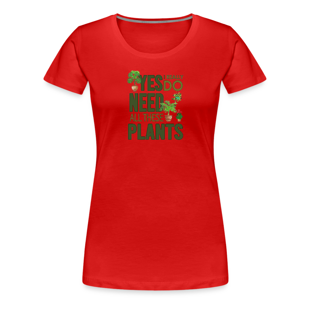 'Yes I really do need all these plants' - Women’s Premium T-Shirt