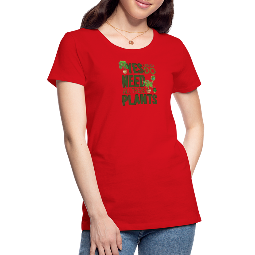 'Yes I really do need all these plants' - Women’s Premium T-Shirt
