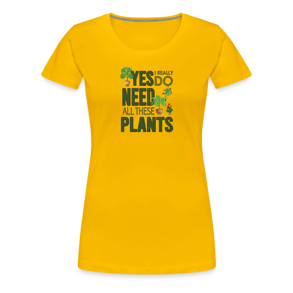 'Yes I really do need all these plants' - Women’s Premium T-Shirt