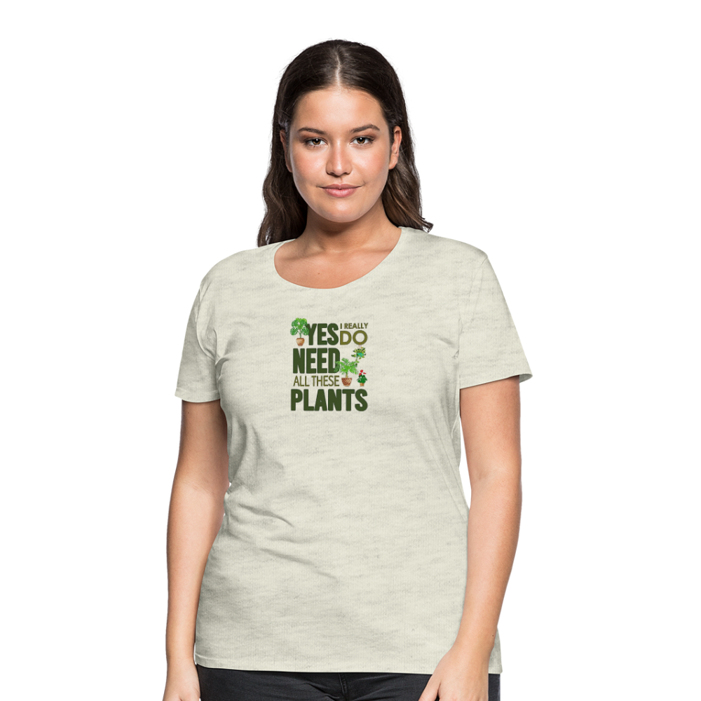 'Yes I really do need all these plants' - Women’s Premium T-Shirt