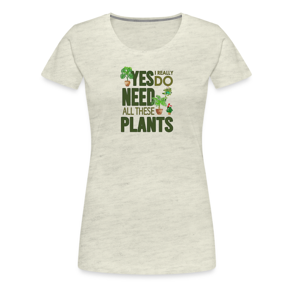'Yes I really do need all these plants' - Women’s Premium T-Shirt