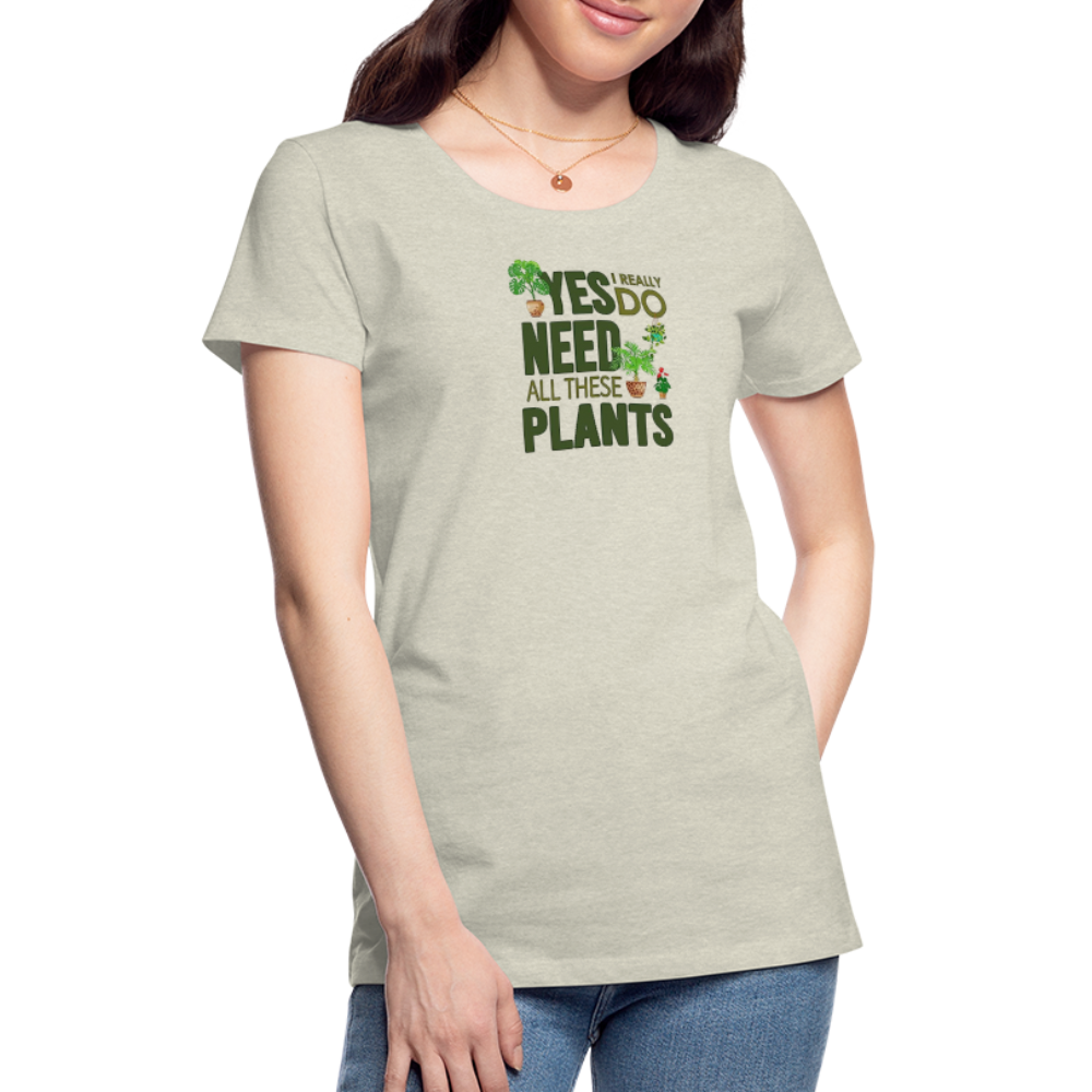 'Yes I really do need all these plants' - Women’s Premium T-Shirt
