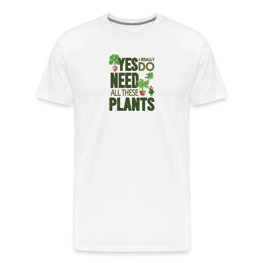 'Yes I really do need all these plants' - Men's Premium T-Shirt