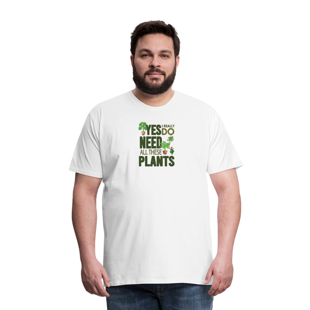 'Yes I really do need all these plants' - Men's Premium T-Shirt