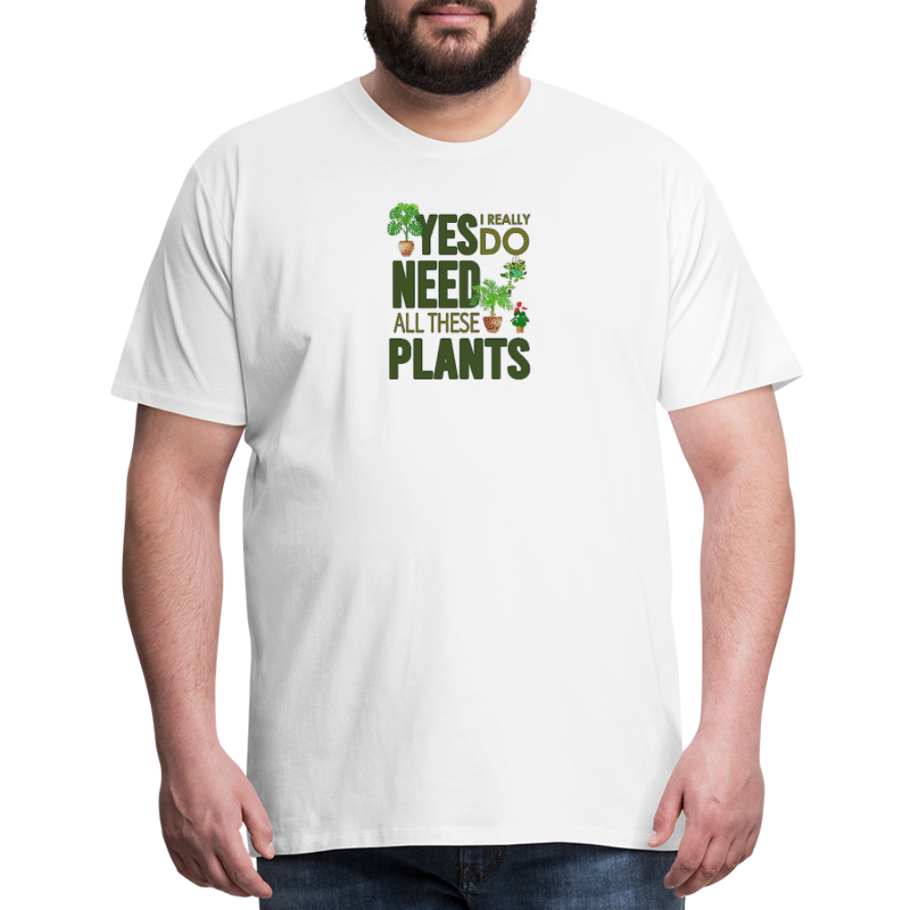 'Yes I really do need all these plants' - Men's Premium T-Shirt