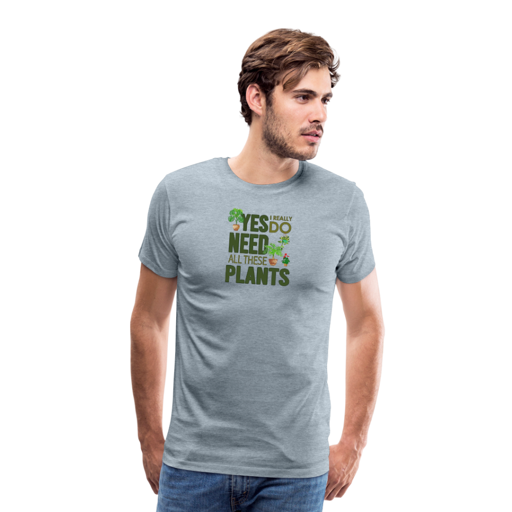 'Yes I really do need all these plants' - Men's Premium T-Shirt