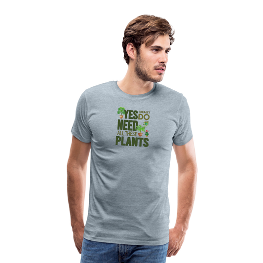 'Yes I really do need all these plants' - Men's Premium T-Shirt