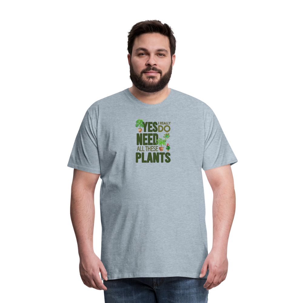 'Yes I really do need all these plants' - Men's Premium T-Shirt