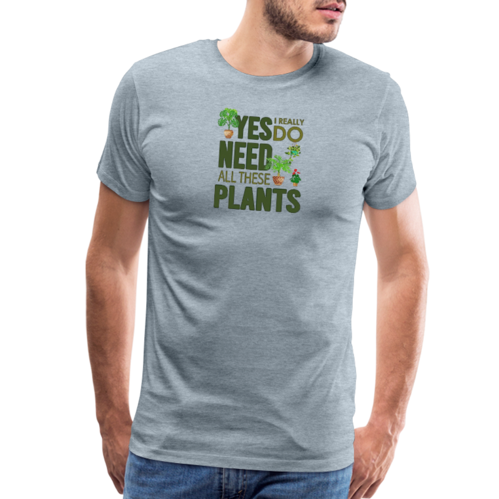 'Yes I really do need all these plants' - Men's Premium T-Shirt