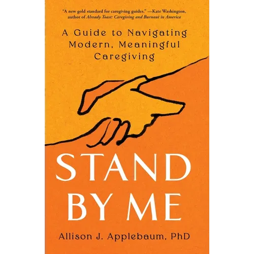 Stand by Me: A Guide to Navigating Modern, Meaningful Caregiving