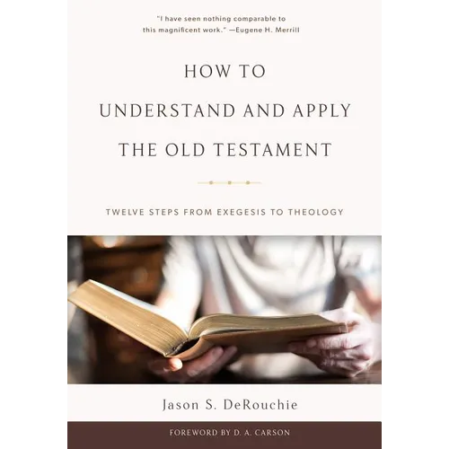 How to Understand and Apply the Old Testament: Twelve Steps from Exegesis to Theology
