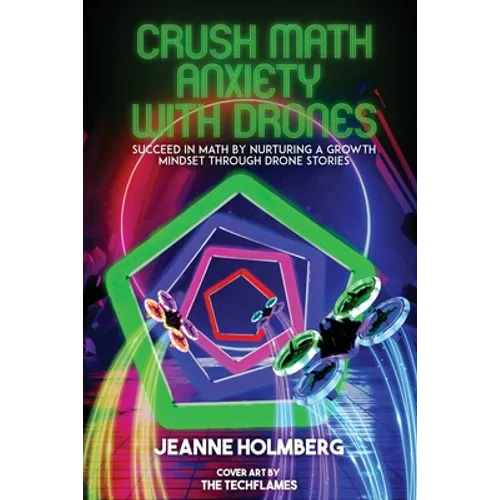 Crush Math Anxiety With Drones: Succeed In Math By Nurturing A Growth Mindset Through Drone Stories