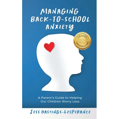 Managing Back-To-School Anxiety: A Parent's Guide to Helping Our Children Worry Less