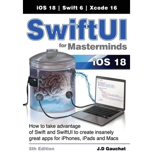 SwiftUI for Masterminds 5th Edition: How to take advantage of Swift and SwiftUI to create insanely great apps for iPhones, iPads, and Macs