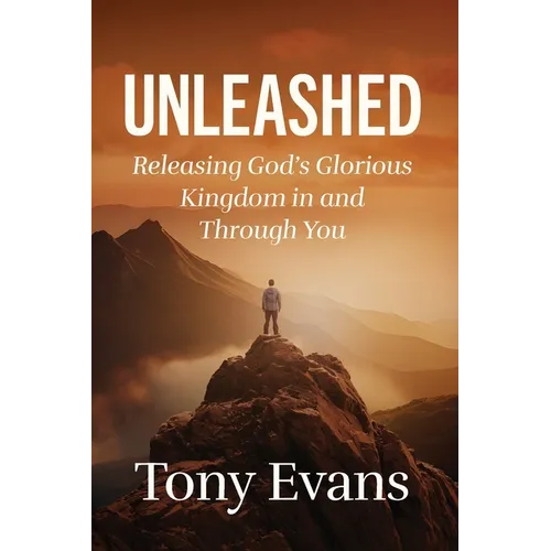 The Unleashed: Releasing God's Glorious Kingdom in and Through You