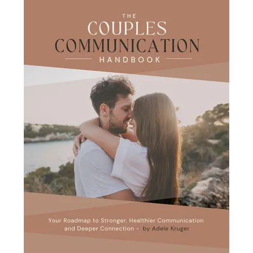 The Couples Communication Handbook: Your Roadmap to Stronger, Healthier Communication and Deeper Connection