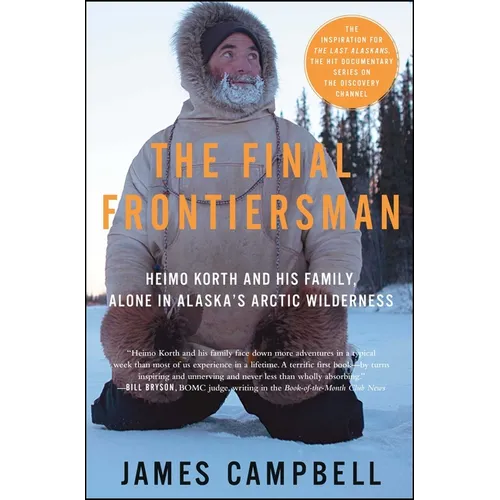 The Final Frontiersman: Heimo Korth and His Family, Alone in Alaska's Arctic Wilderness