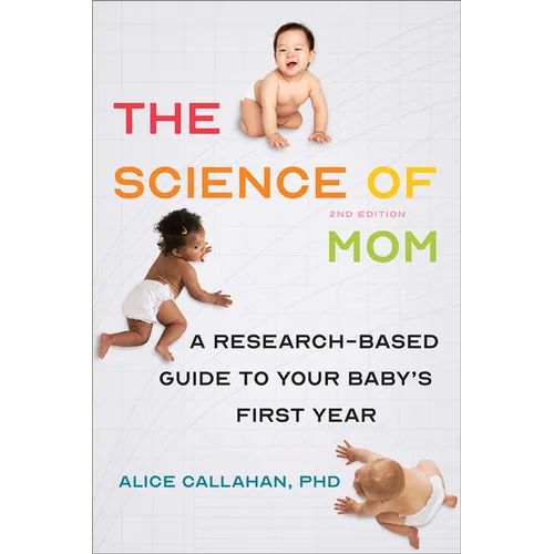 The Science of Mom: A Research-Based Guide to Your Baby's First Year