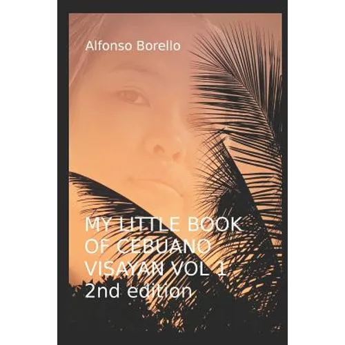 My Little Book of Cebuano Visayan Vol. 1: 2nd Edition: A Guide to the Spoken Language in 25 Lessons
