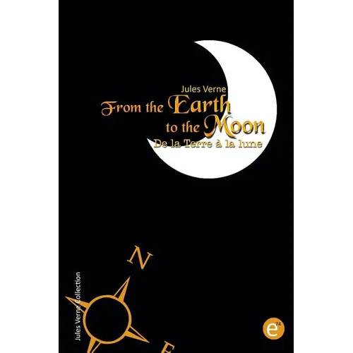 From the Earth to the moon/De la Terre à la lune: Bilingual edition/édition bilingue