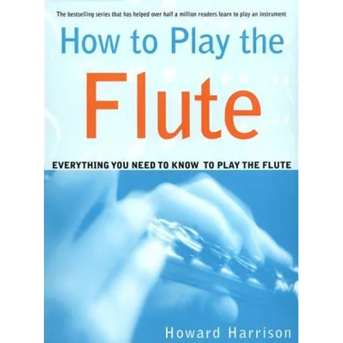 How to Play the Flute: Everything You Need to Know to Play the Flute