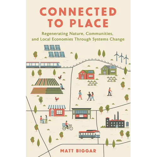Connected to Place: Regenerating Nature, Communities, and Local Economies Through Systems Change - Paperback