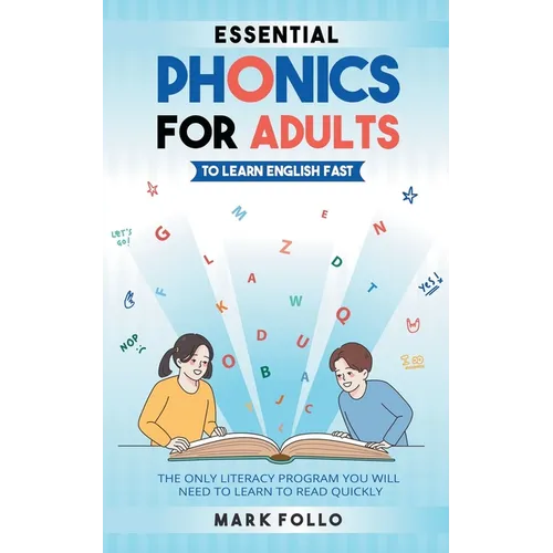 Essential Phonics For Adults To Learn English Fast: The Only Literacy Program You Will Need to Learn to Read Quickly