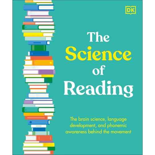 The Science of Reading: The Brain Science, Language Development, and Phonemic Awareness Behind the Movement