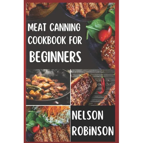 Meat Canning Cookbook for Beginners: Unlock 1200 Days of Deliciousness with Our Canning Meat Cookbook. Stock Up Your Pantry with Irresistible Recipes