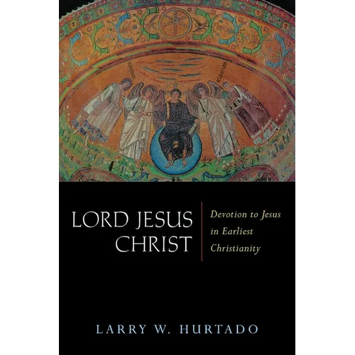 Lord Jesus Christ: Devotion to Jesus in Earliest Christianity