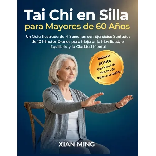 Tai Chi en Silla para Mayores de 60 Años: Un Guía Ilustrada de 4 Semanas con Ejercicios Sentados de 10 Minutos Diarios para Mejorar la Movilidad, el E