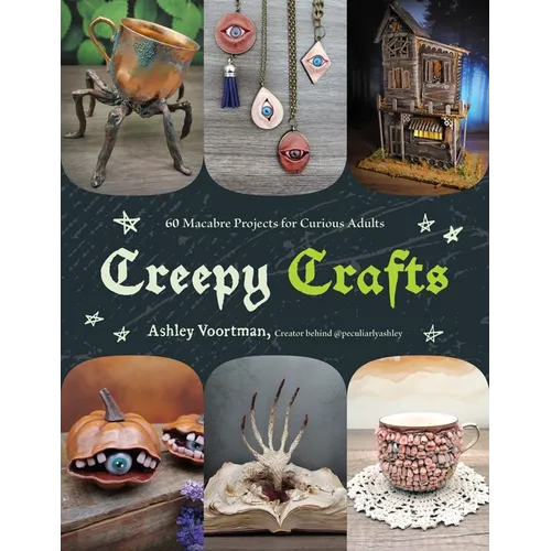 Creepy Crafts: 60 Macabre Projects for Peculiar Adults