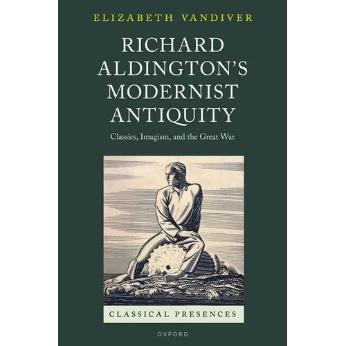 Richard Aldington's Modernist Antiquity: Classics, Imagism, and the Great War