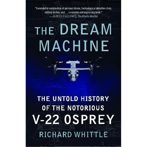 The Dream Machine: The Untold History of the Notorious V-22 Osprey
