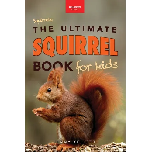 Squirrels The Ultimate Squirrel Book for Kids: Amazing Facts, Colorful Photos & Interactive Fun