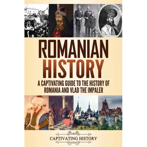 Romanian History: A Captivating Guide to the History of Romania and Vlad the Impaler