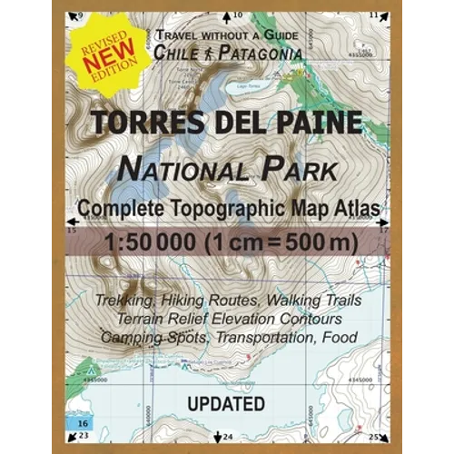 Updated Torres del Paine National Park Complete Topographic Map Atlas 1: 50000 (1cm = 500m): Travel without a Guide in Chile Patagonia. Trekking, Hiki
