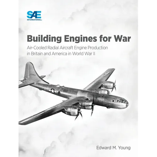Building Engines for War: Air-Cooled Radial Aircraft Engine Production in Britain and America in World War II: Air-Cooled Radial Aircraft Engine Produ