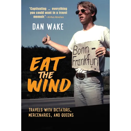 Eat the Wind: Travels with Dictators, Mercenaries, and Queens