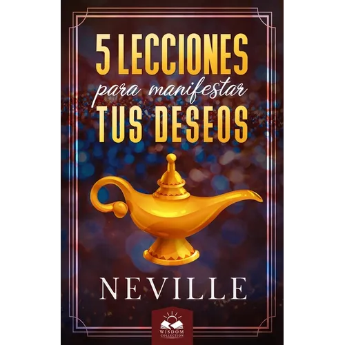 Lecciones para Manifestar tus Deseos: Ensenanzas de Neville Goddard
