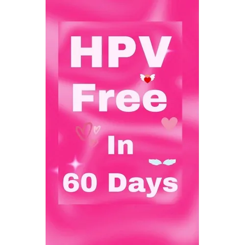 HPV Free In 60 Days: Natural Remedy for HPV and Genital Warts. HPV is Curable