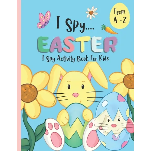 I Spy Activity Book For Kids A -Z - I Spy Easter: An Alphabet Coloring Book & Guessing Game For Children.