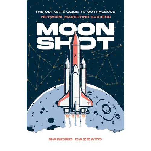 Moon Shot: The Ultimate Guide to Outrageous Network Marketing Success