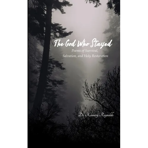 The God Who Stayed Poems of Survival, Salvation, and Holy Restoration