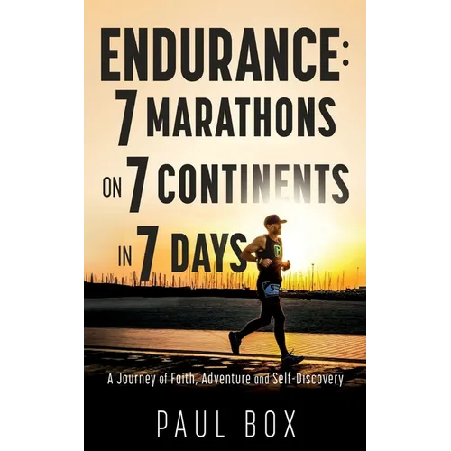 Endurance: 7 Marathons on 7 Continents in 7 Days: A Journey of Faith, Adventure and Self-Discovery
