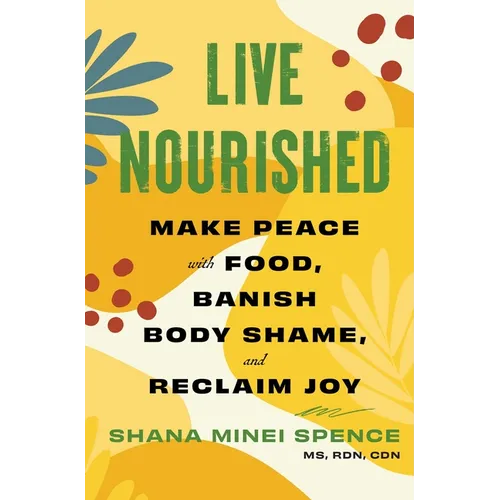 Live Nourished: Make Peace with Food, Banish Body Shame, and Reclaim Joy