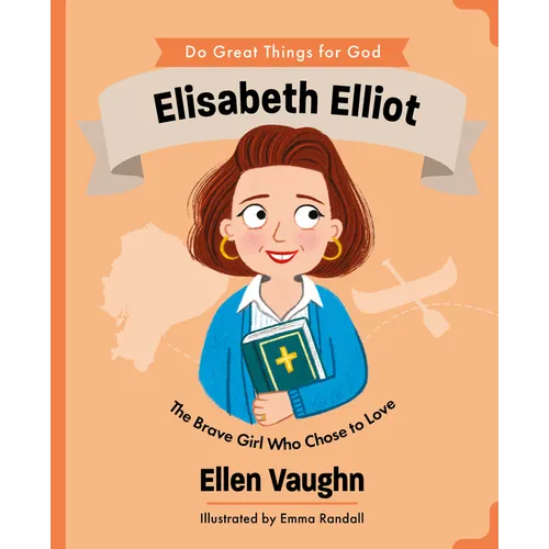 Elisabeth Elliot: The Brave Girl Who Chose to Love